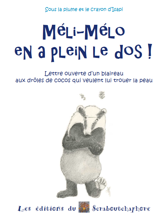 Page de garde du livre "Méli-Mélo en a plein le dos !" avec le sous-titre "Lettre ouverte d’un blaireau aux drôles de cocos qui veulent lui trouer la peau Auteur/illustrateur : Isapi Editions : Scraboutchaphore